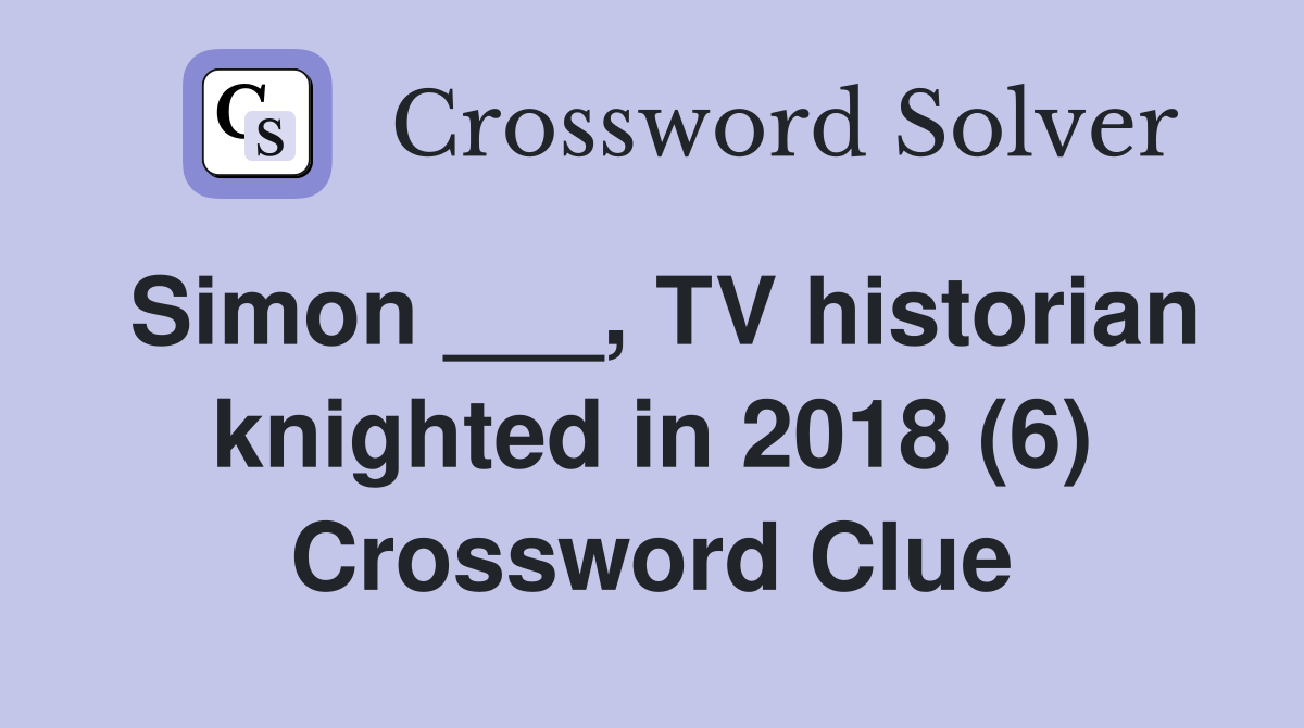 Simon ___, TV historian knighted in 2018 (6) Crossword Clue