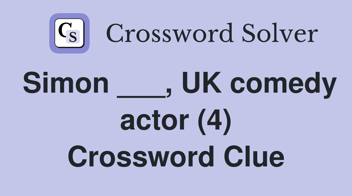 Simon ___, UK comedy actor (4) Crossword Clue