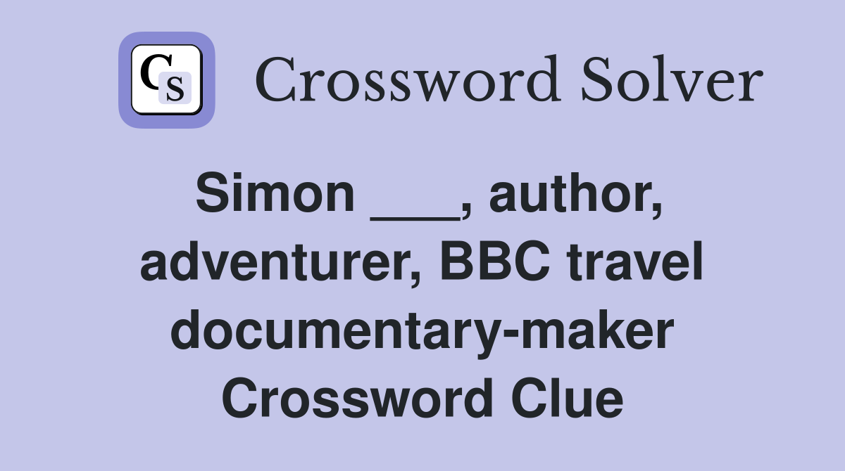 Simon ___, author, adventurer, BBC travel documentary-maker Crossword Clue