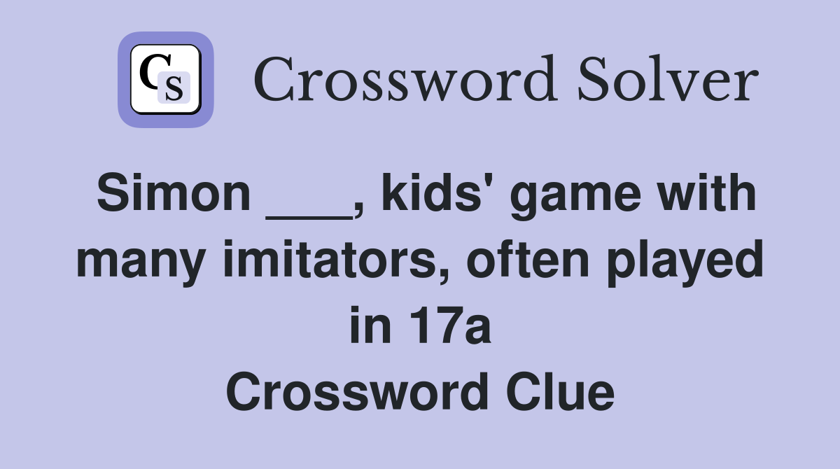 Simon ___, kids' game with many imitators, often played in 17a Crossword Clue