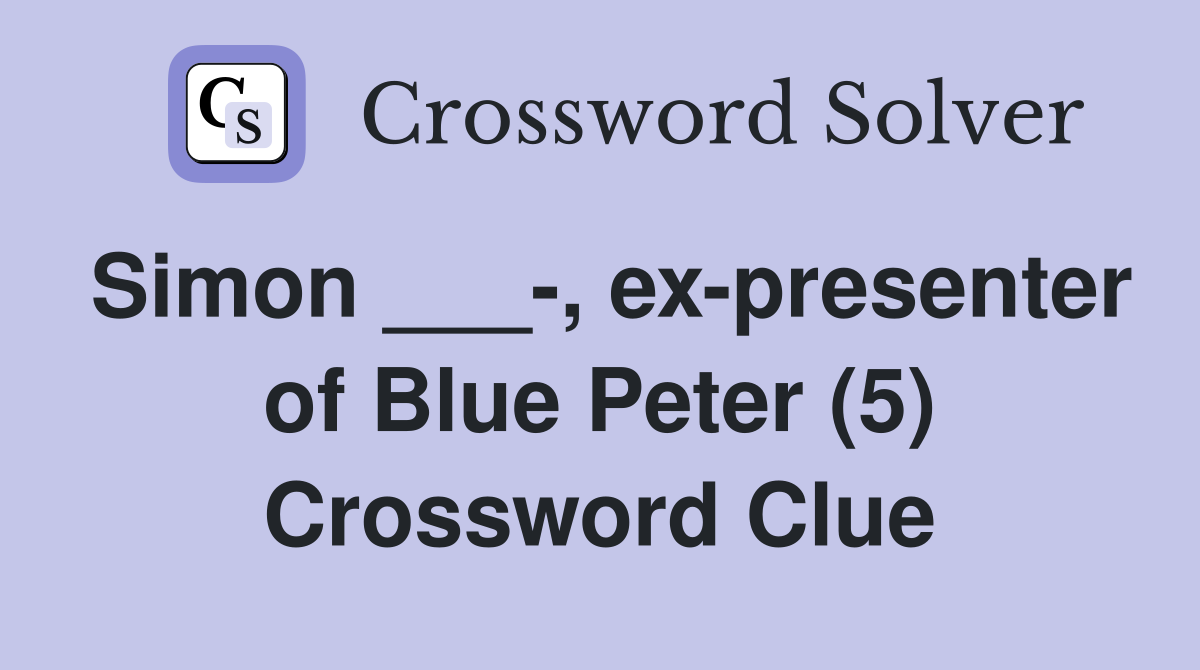 Simon ___-, ex-presenter of Blue Peter (5) Crossword Clue