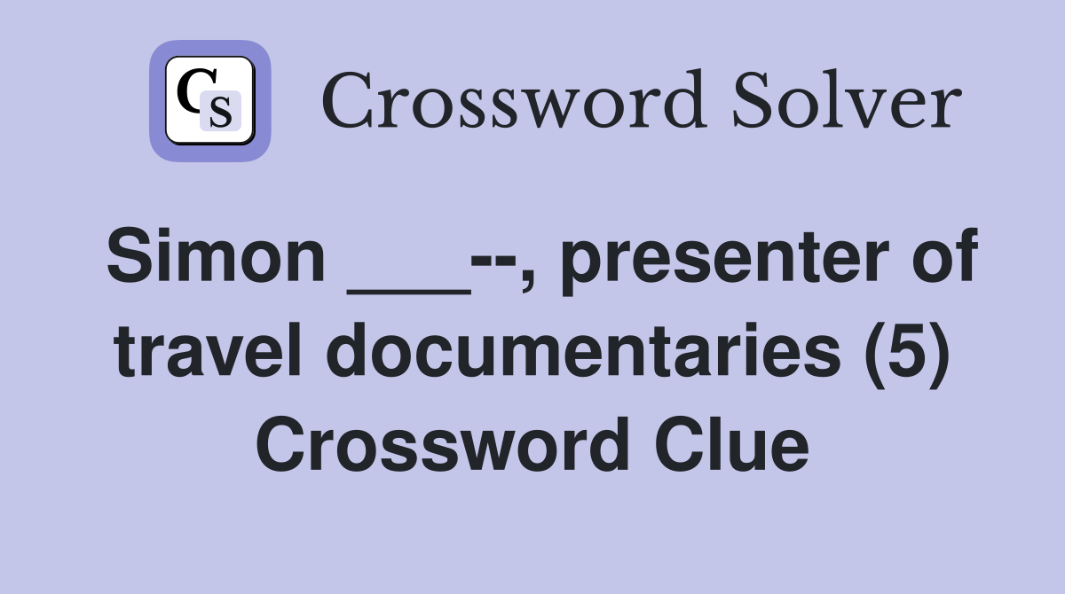 Simon ___--, presenter of travel documentaries (5) Crossword Clue
