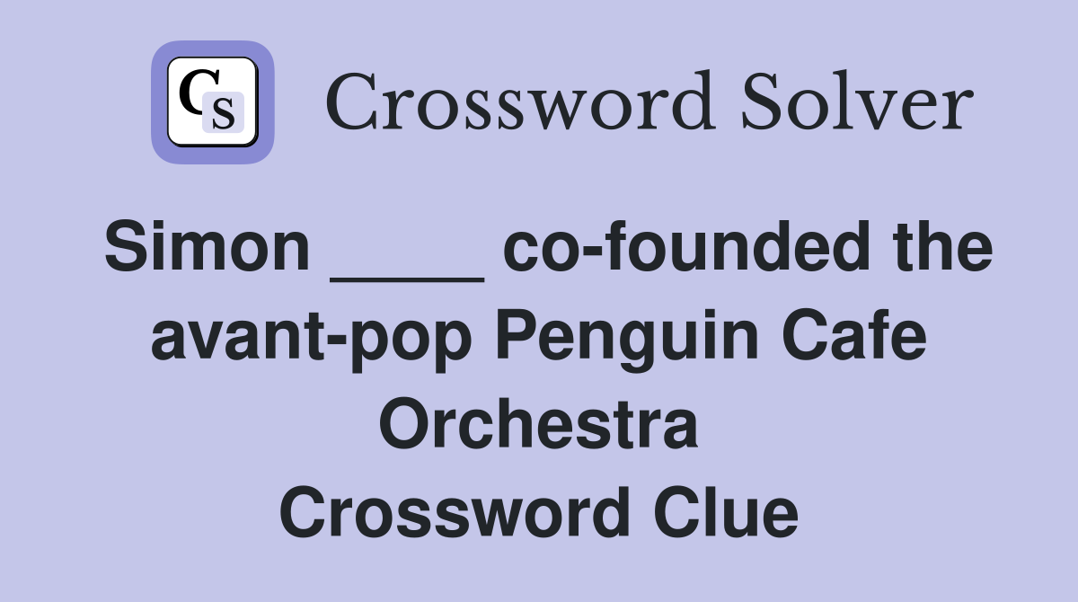 Simon ____ co-founded the avant-pop Penguin Cafe Orchestra Crossword Clue