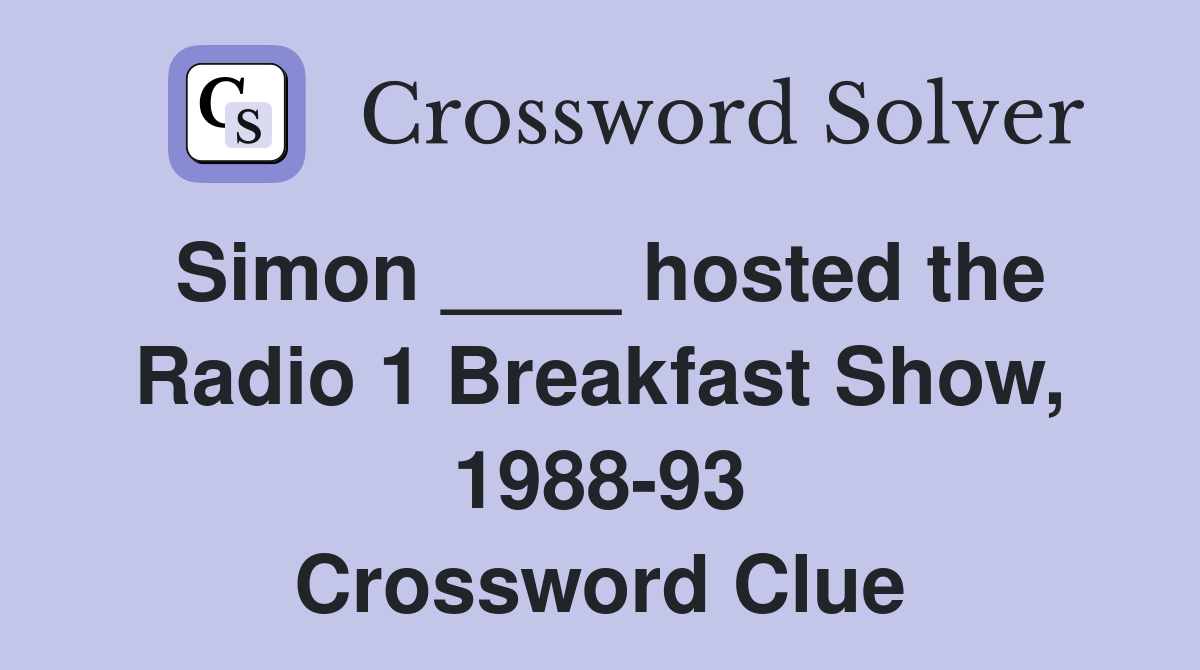 Simon ____ hosted the Radio 1 Breakfast Show, 1988-93 Crossword Clue