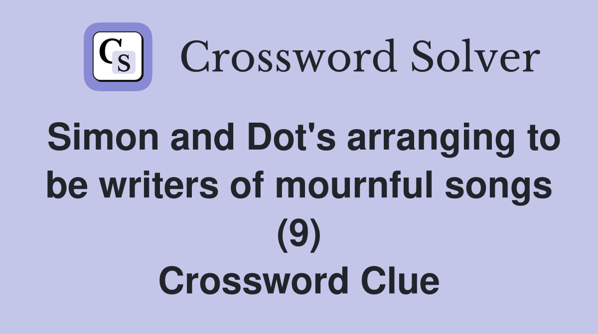 Simon and Dot's arranging to be writers of mournful songs (9) Crossword Clue