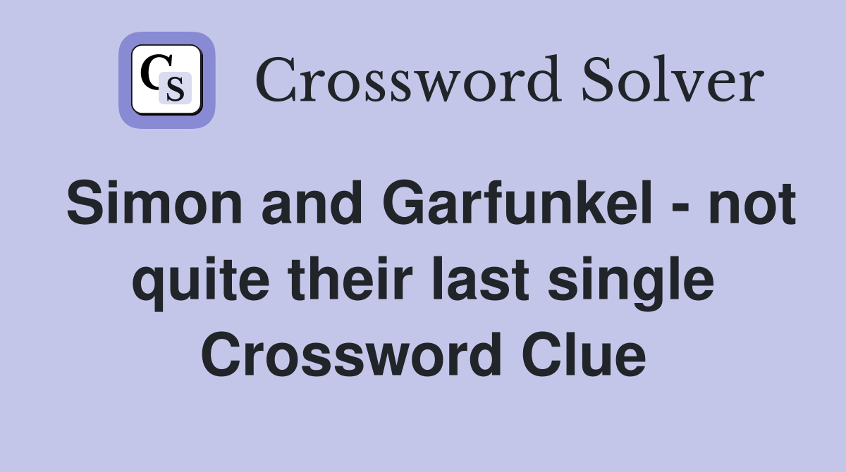 Simon and Garfunkel - not quite their last single Crossword Clue