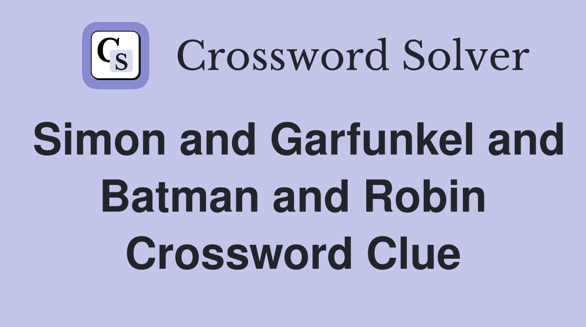 Simon and Garfunkel and Batman and Robin Crossword Clue