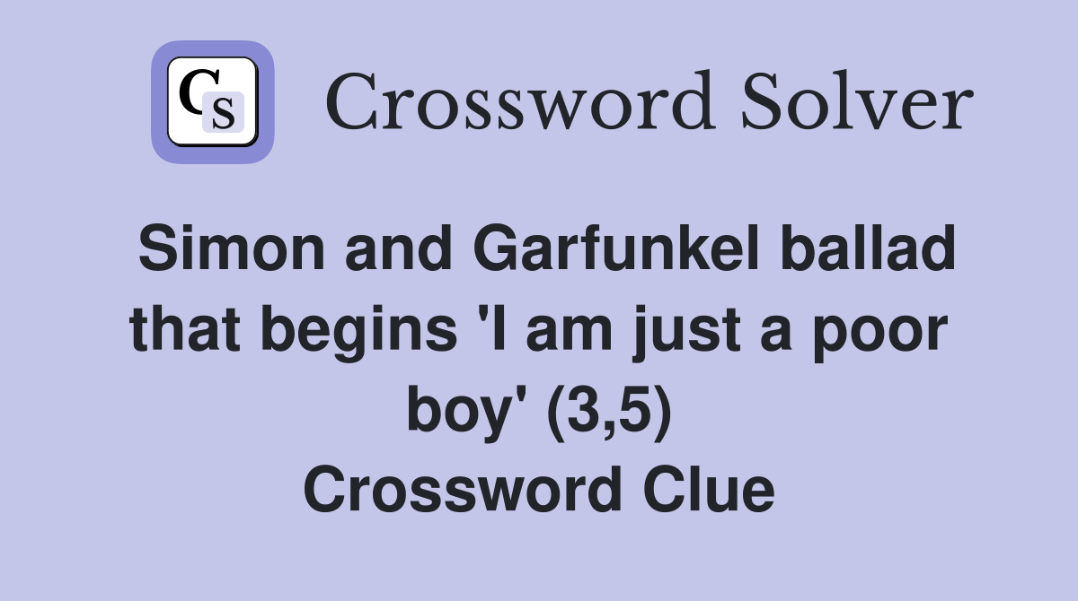 Simon and Garfunkel ballad that begins 'I am just a poor boy' (3,5) Crossword Clue