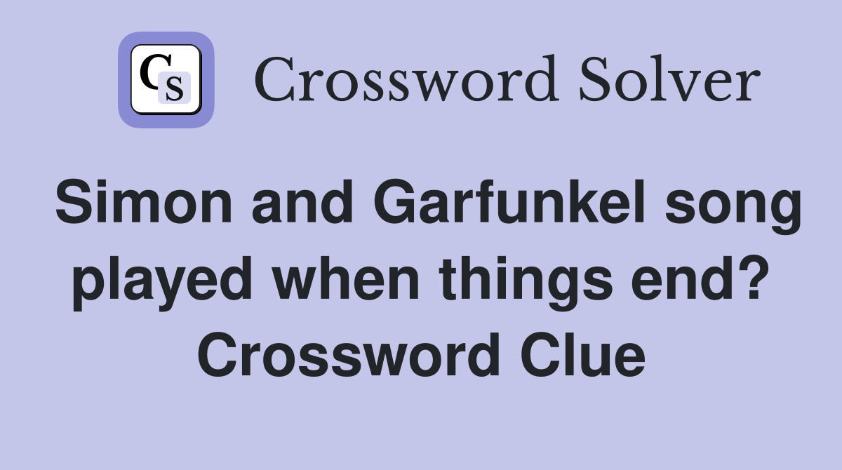 Simon and Garfunkel song played when things end? Crossword Clue