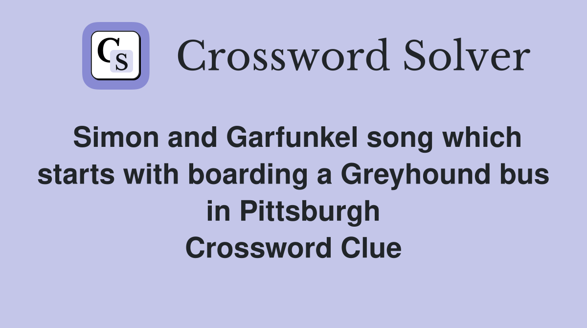 Simon and Garfunkel song which starts with boarding a Greyhound bus in Pittsburgh Crossword Clue