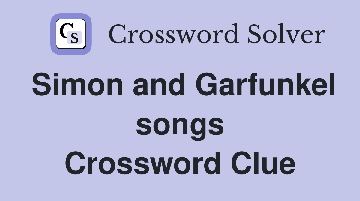Simon and Garfunkel songs Crossword Clue