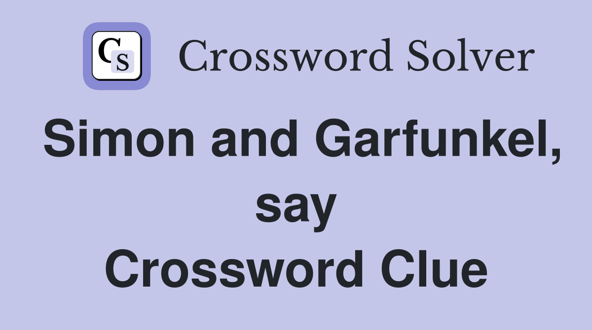 Simon and Garfunkel, say Crossword Clue
