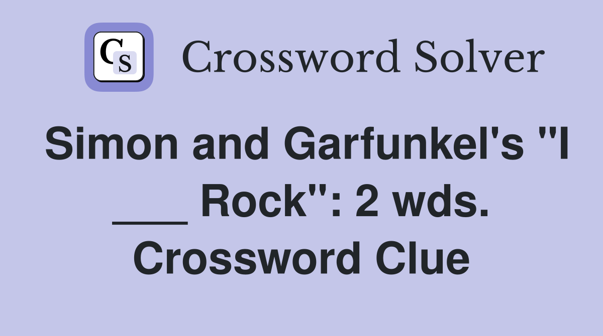 Simon and Garfunkel's "I ___ Rock": 2 wds. Crossword Clue
