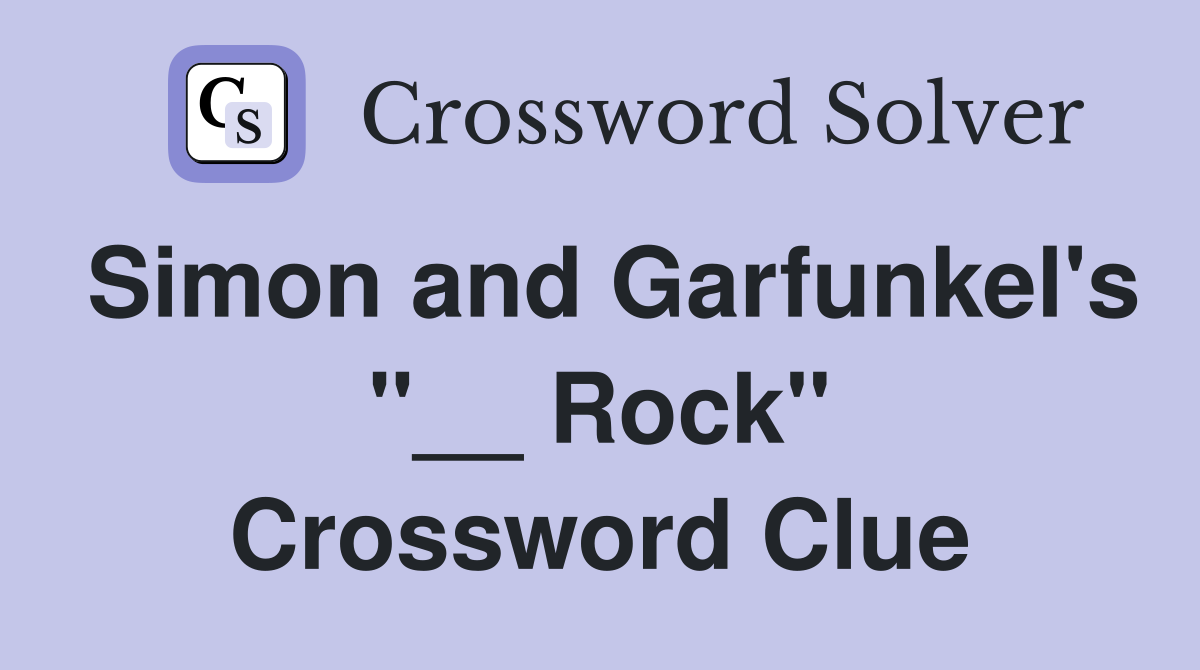 Simon and Garfunkel's "__ Rock" Crossword Clue