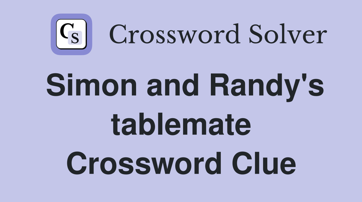 Simon and Randy's tablemate Crossword Clue