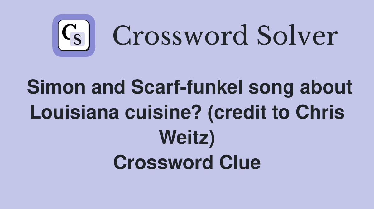 Simon and Scarf-funkel song about Louisiana cuisine? (credit to Chris Weitz) Crossword Clue