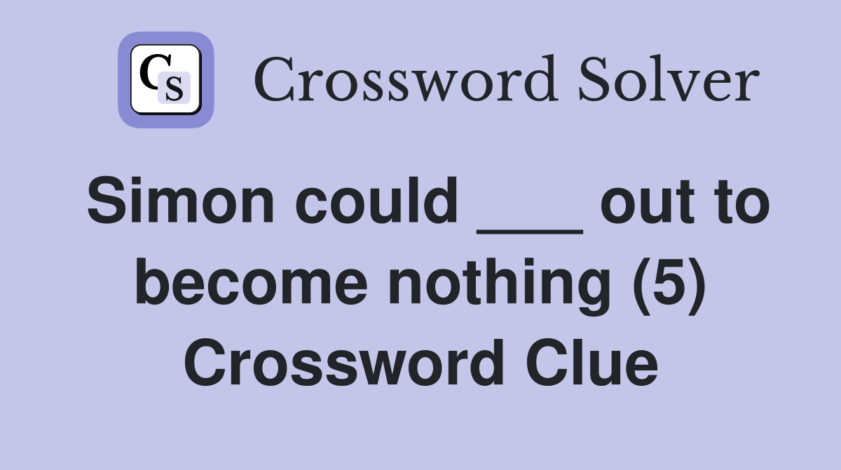 Simon could ___ out to become nothing (5) Crossword Clue