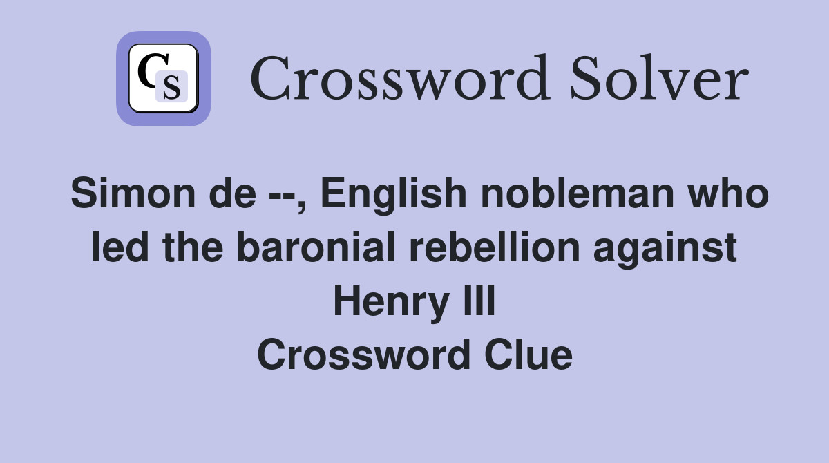 Simon de --, English nobleman who led the baronial rebellion against Henry III Crossword Clue