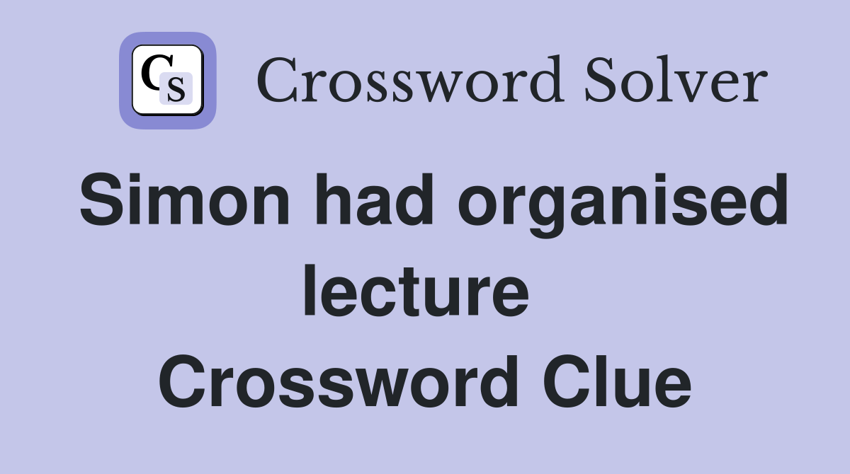 Simon had organised lecture  Crossword Clue