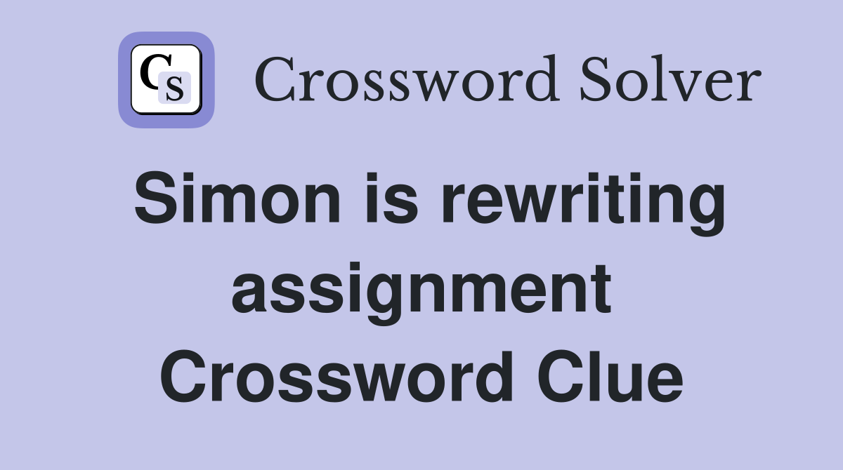 Simon is rewriting assignment Crossword Clue