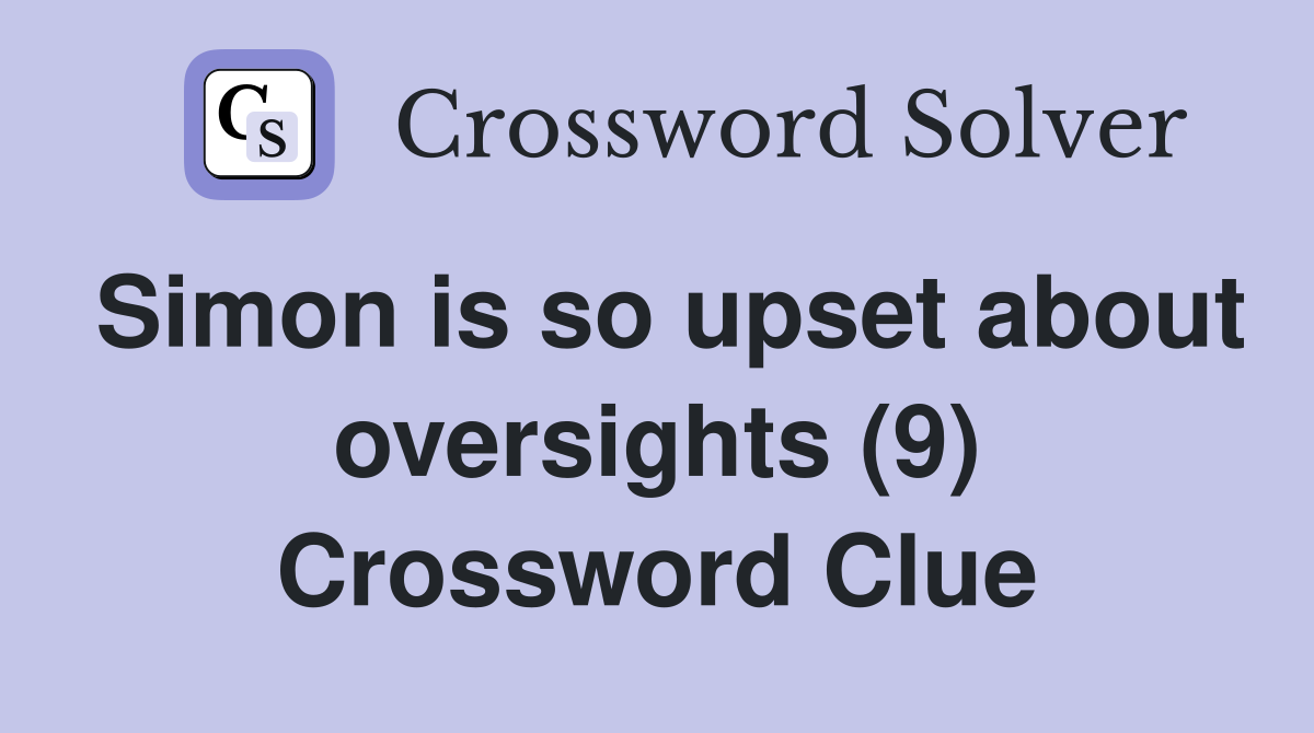 Simon is so upset about oversights (9) Crossword Clue
