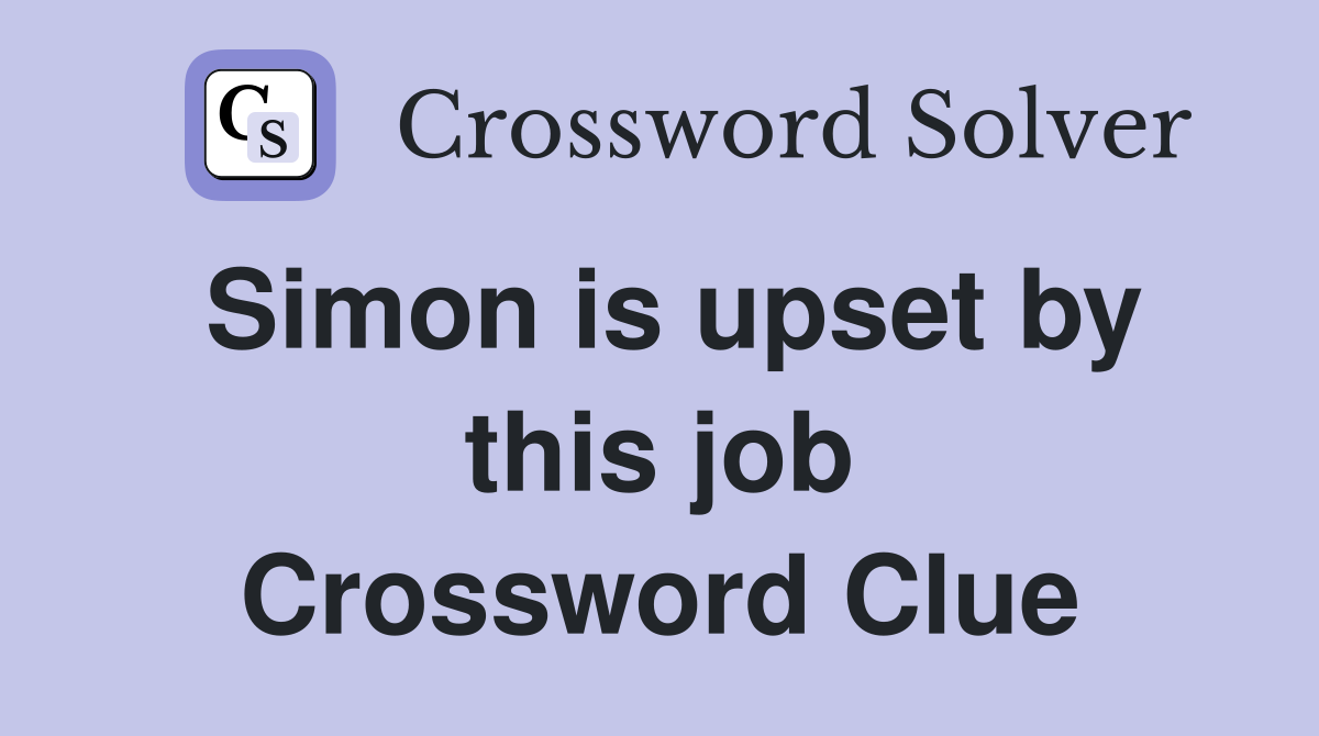Simon is upset by this job Crossword Clue