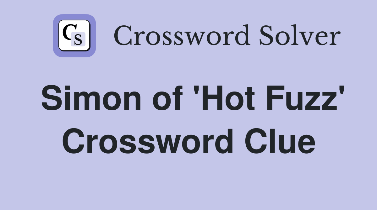 Simon of 'Hot Fuzz' Crossword Clue