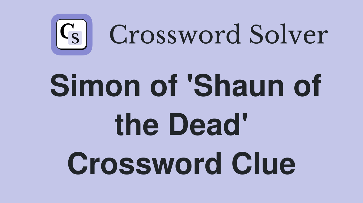 Simon of 'Shaun of the Dead' Crossword Clue