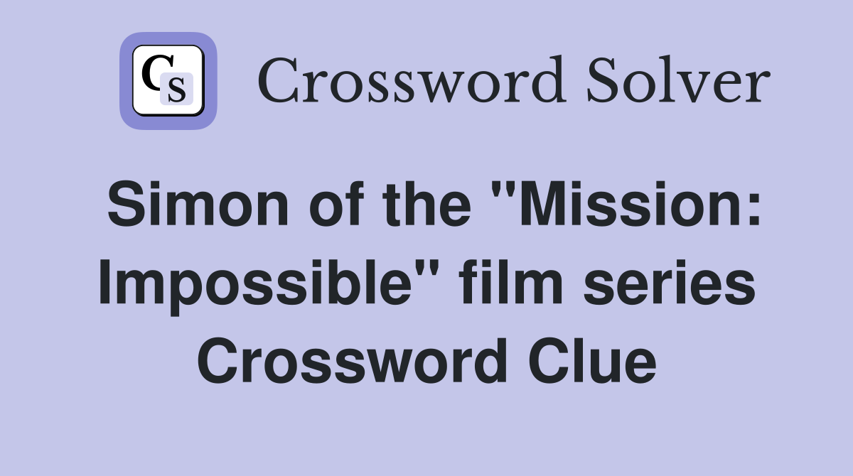 Simon of the "Mission: Impossible" film series Crossword Clue