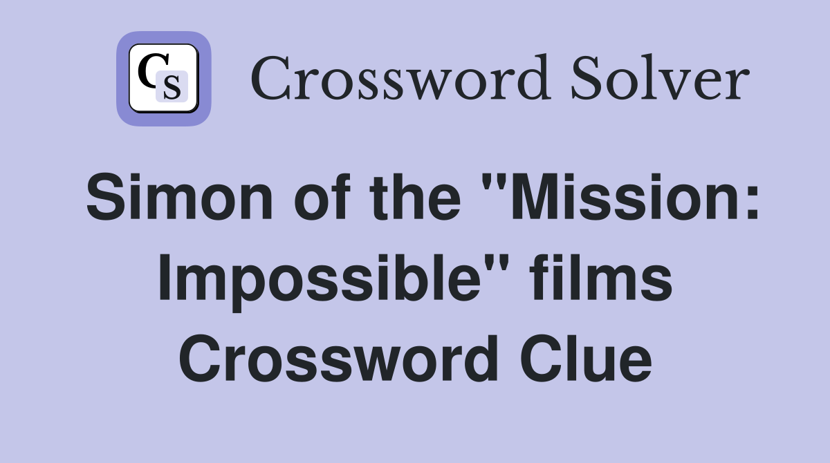 Simon of the "Mission: Impossible" films Crossword Clue