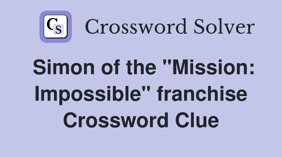 Simon of the "Mission: Impossible" franchise Crossword Clue