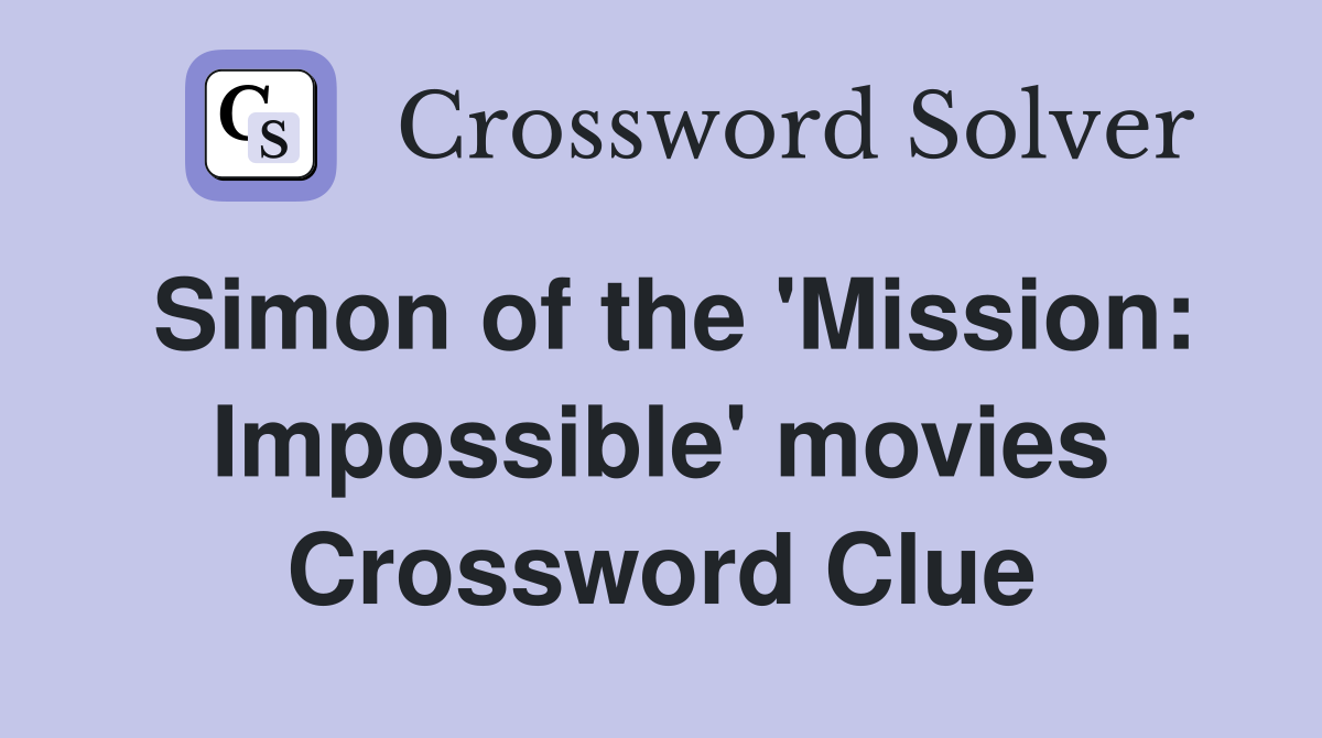 Simon of the 'Mission: Impossible' movies Crossword Clue