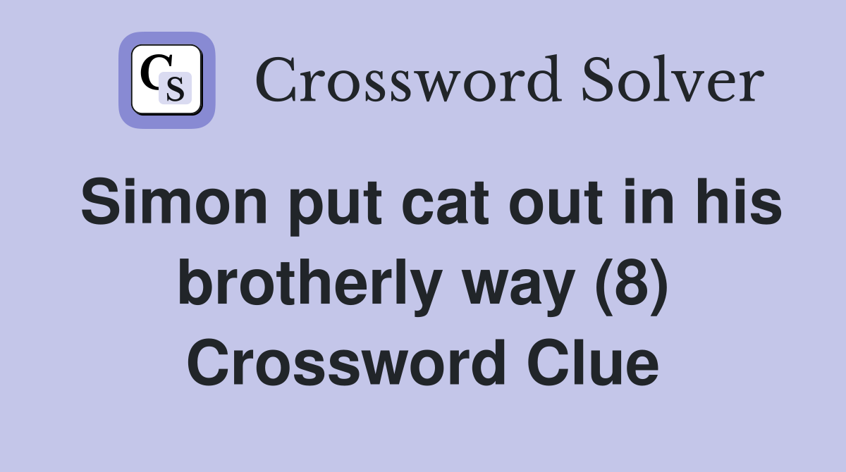 Simon put cat out in his brotherly way (8) Crossword Clue