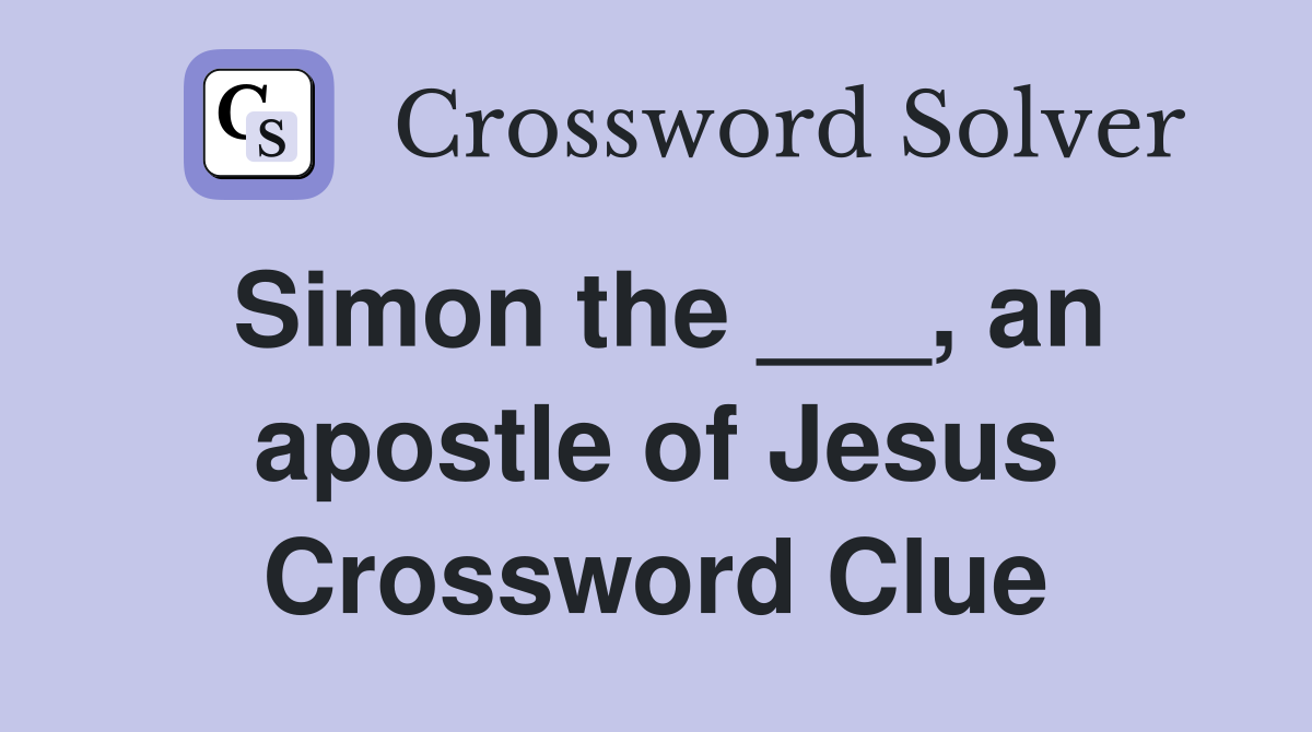 Simon the ___, an apostle of Jesus Crossword Clue