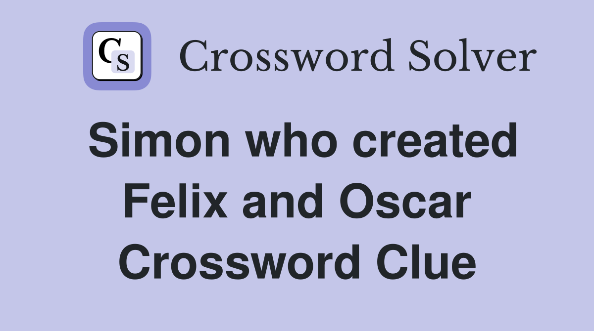 Simon who created Felix and Oscar Crossword Clue