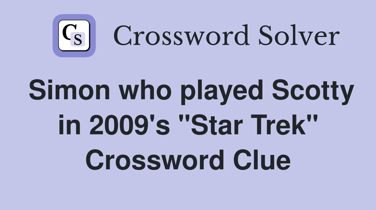 Simon who played Scotty in 2009's "Star Trek" Crossword Clue