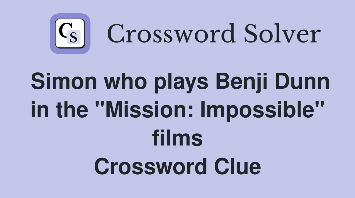 Simon who plays Benji Dunn in the "Mission: Impossible" films Crossword Clue