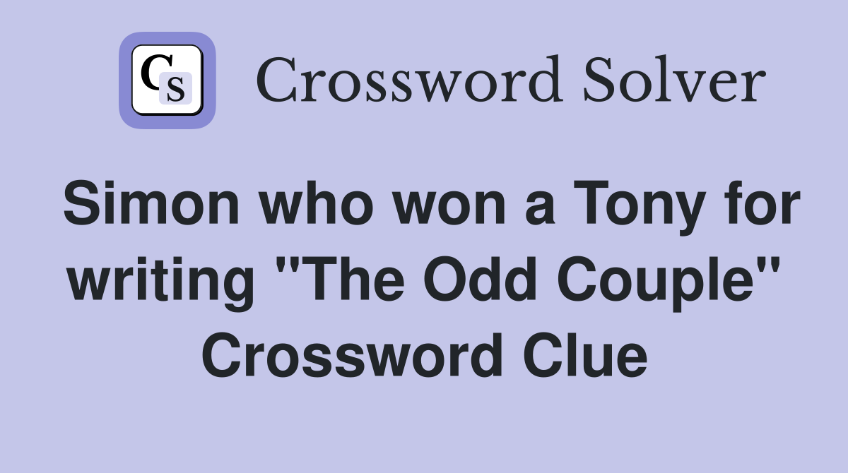 Simon who won a Tony for writing "The Odd Couple" Crossword Clue