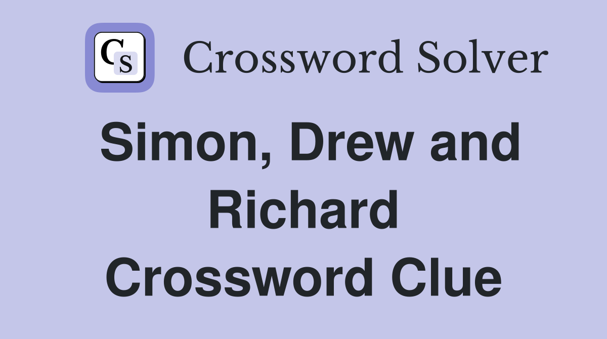 Simon, Drew and Richard Crossword Clue