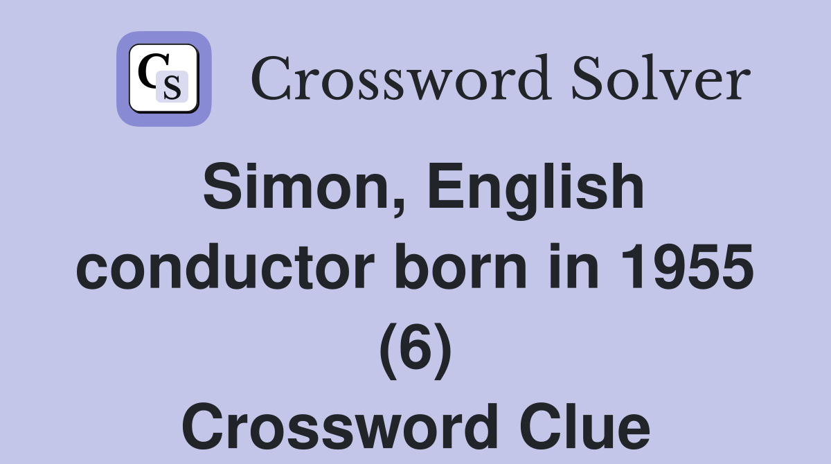 Simon, English conductor born in 1955 (6) Crossword Clue