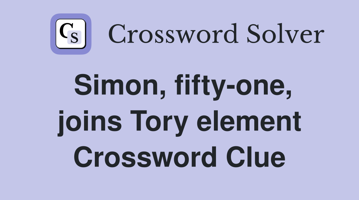 Simon, fifty-one, joins Tory element Crossword Clue