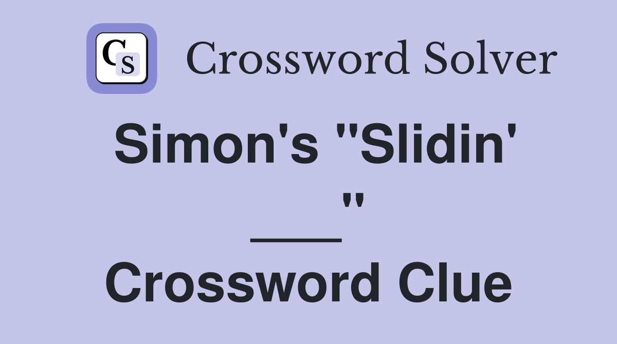 Simon's "Slidin' ___" Crossword Clue