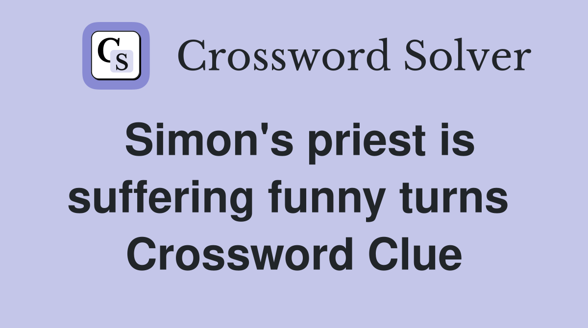 Simon's priest is suffering funny turns  Crossword Clue