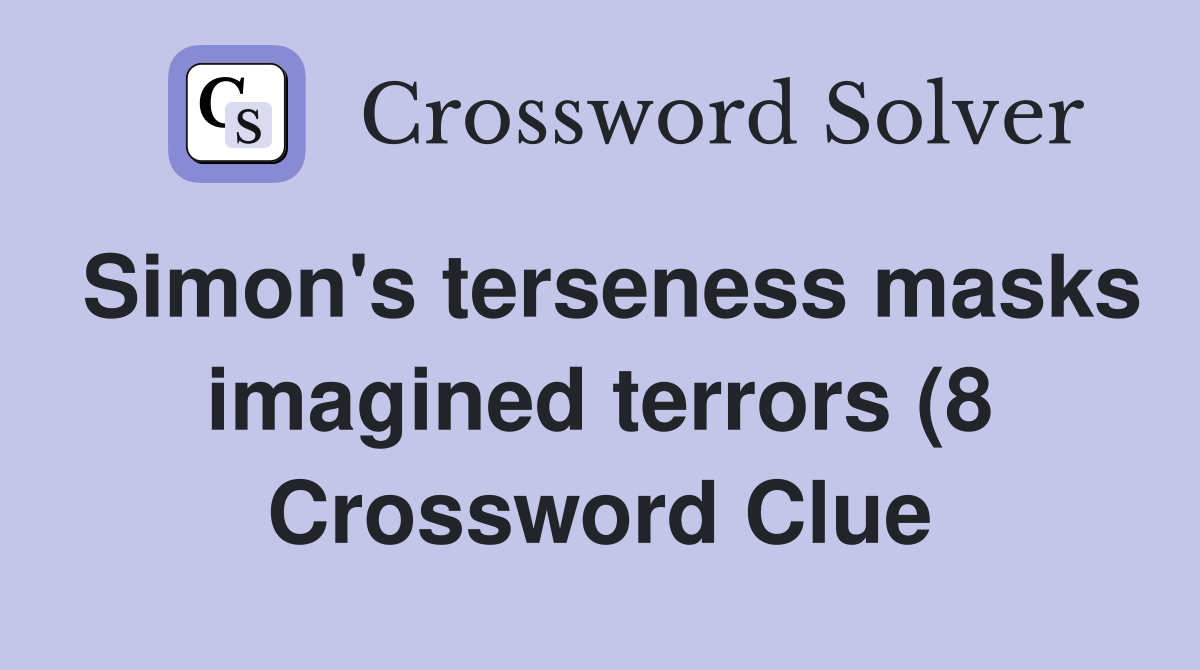 Simon #39 s terseness masks imagined terrors (8) Crossword Clue Answers Simon #39 s terseness masks imagined terrors (8) Crossword Clue Answers