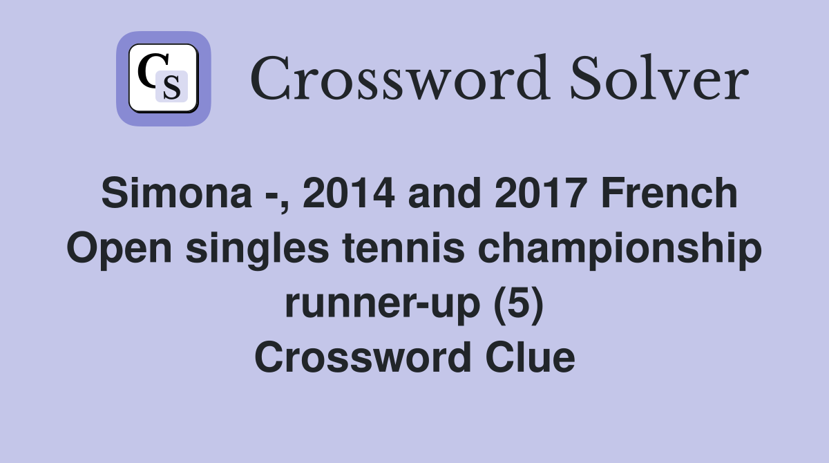 Simona -, 2014 and 2017 French Open singles tennis championship runner-up (5) Crossword Clue