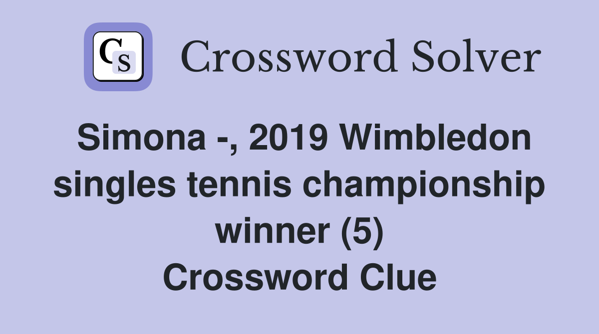 Simona -, 2019 Wimbledon singles tennis championship winner (5) Crossword Clue