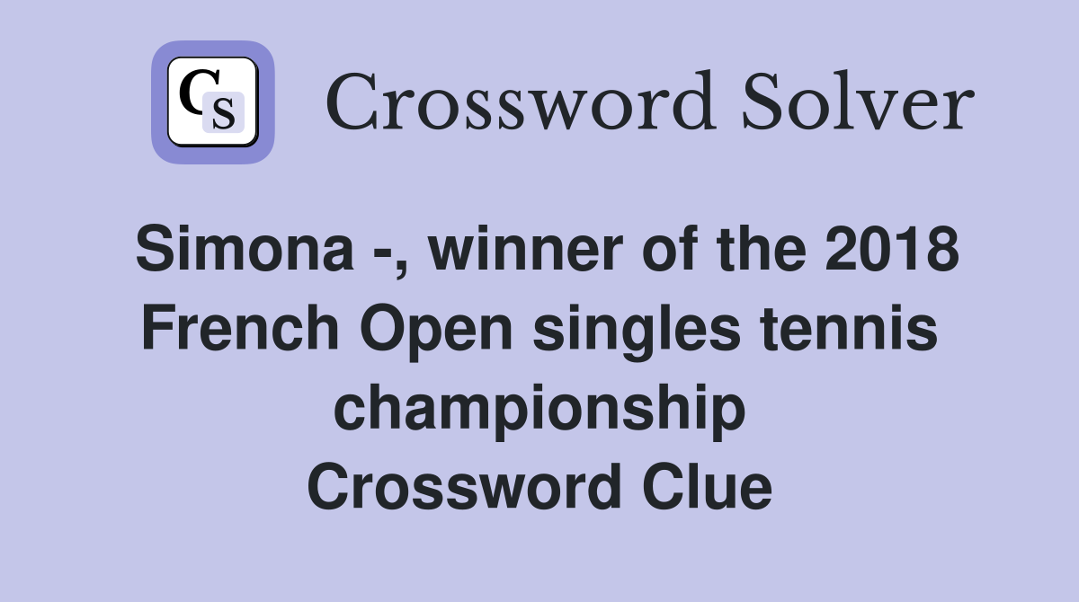 Simona -, winner of the 2018 French Open singles tennis championship Crossword Clue