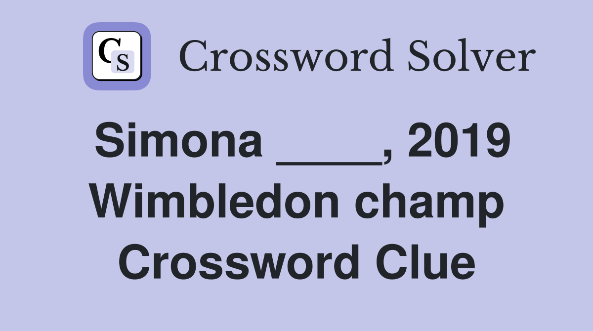 Simona ____, 2019 Wimbledon champ Crossword Clue