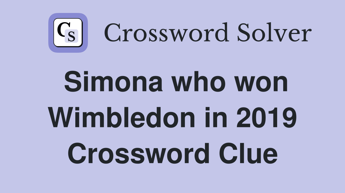 Simona who won Wimbledon in 2019 Crossword Clue