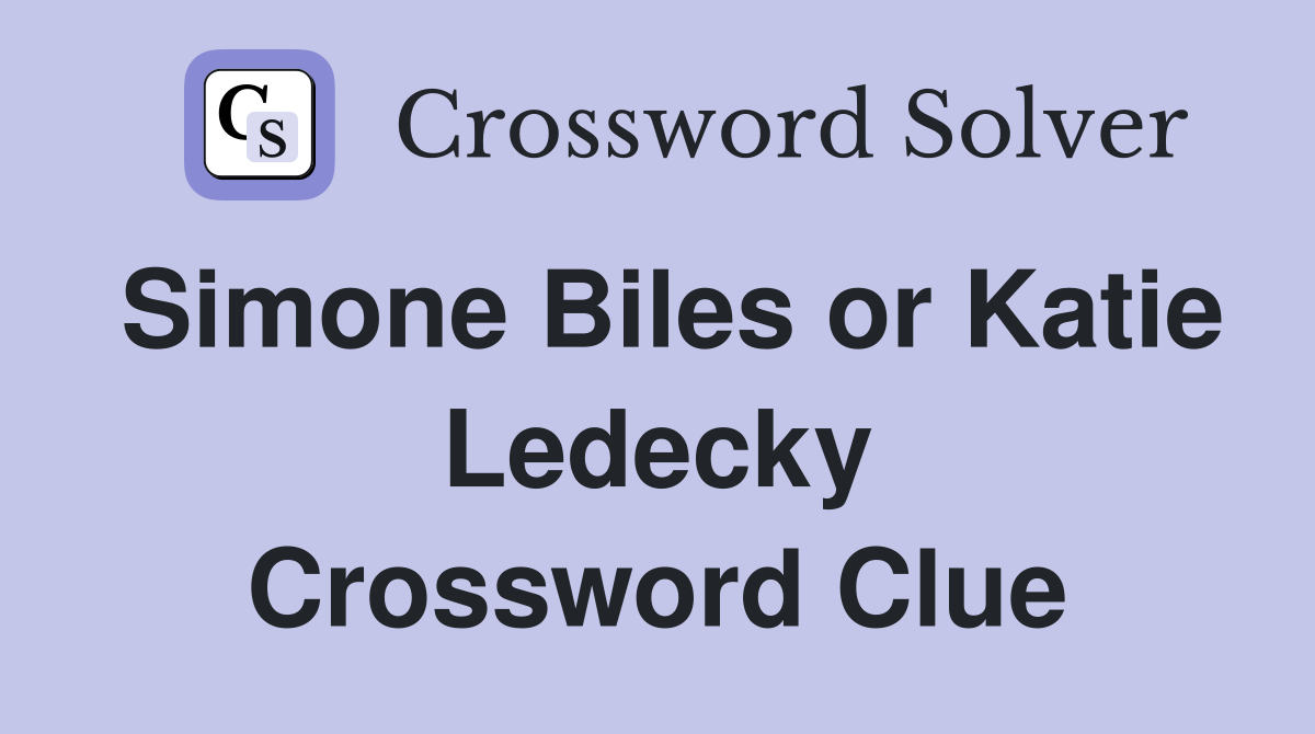 Simone Biles or Katie Ledecky Crossword Clue